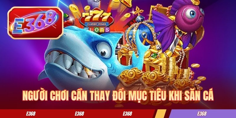 Người chơi cần thay đổi mục tiêu khi săn cá