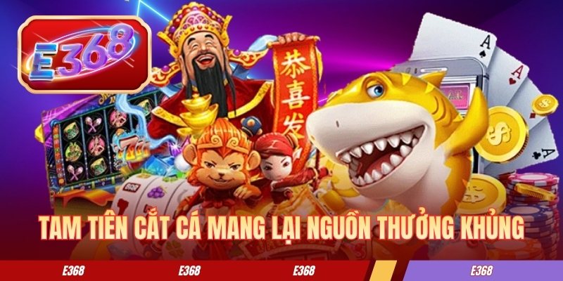 Tam tiên cắt cá mang lại nguồn thưởng khủng