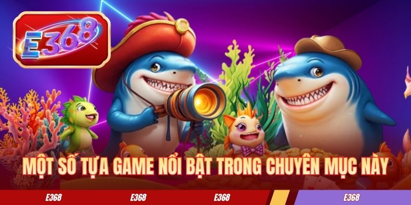 Một số tựa game nổi bật trong chuyên mục này