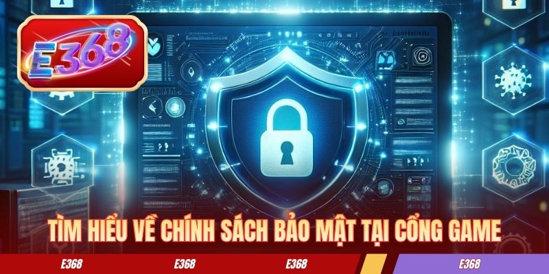 Tìm hiểu về chính sách bảo mật tại E368