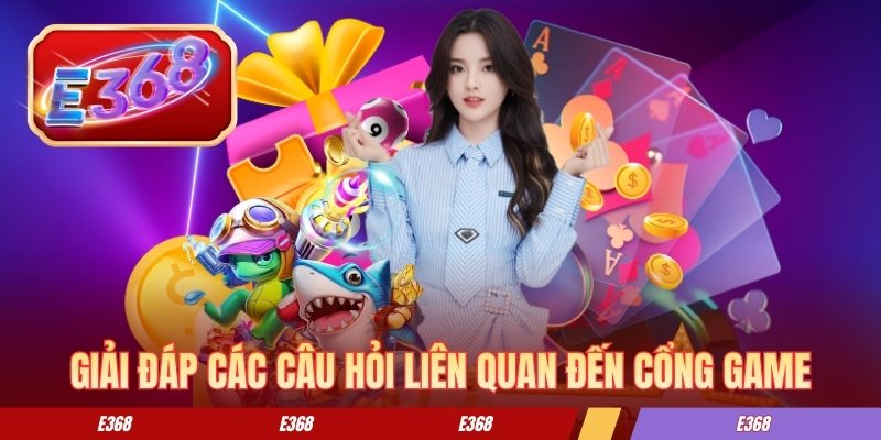 Giải đáp các câu hỏi liên quan đến cổng game e368 Giải đáp các câu hỏi liên quan đến cổng game e368