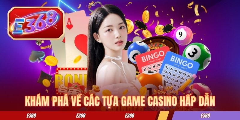 Khám phá về các tựa casino E368 hấp dẫn Khám phá về các tựa casino E368 hấp dẫn