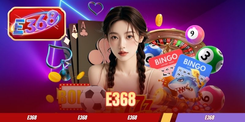 E368 - Cổng game đổi thưởng xanh chín nhất e368