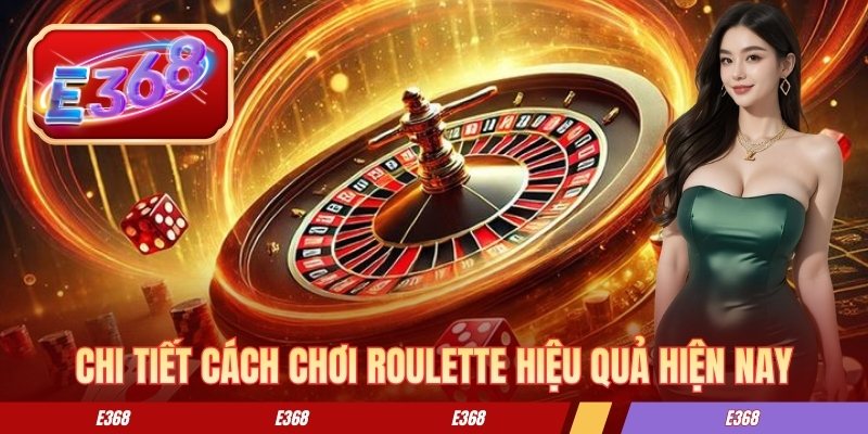 Chi tiết cách chơi roulette hiệu quả hiện nay