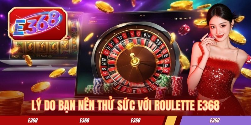 Lý do bạn nên thử sức với roulette E368