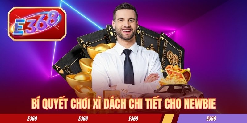Bí quyết chơi xì dách chi tiết cho newbie