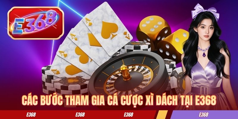 Các bước tham gia cá cược xì dách tại E368