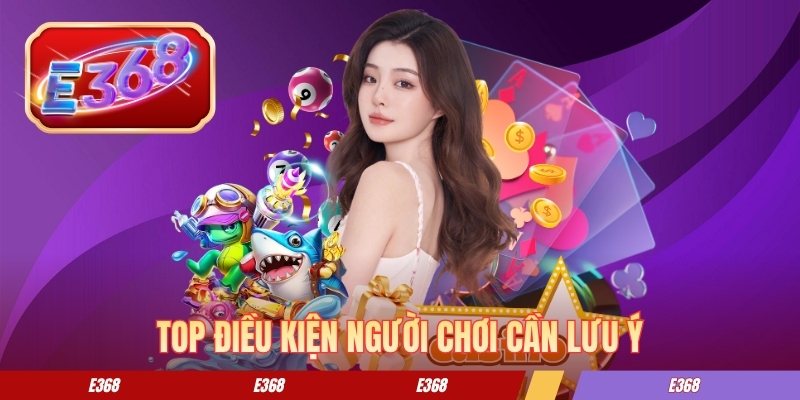 Cách Thức Đăng Ký E368 Chi Tiết Từ A-Z Cho Tân Binh Top điều kiện người chơi cần lưu ý