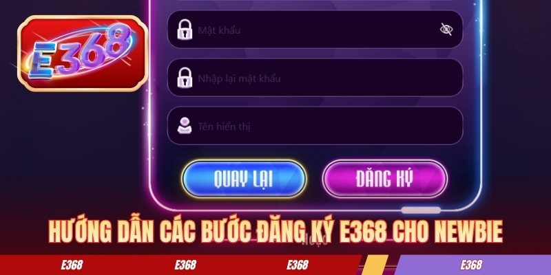 Cách Thức Đăng Ký E368 Chi Tiết Từ A-Z Cho Tân Binh Hướng dẫn các bước đăng ký E368 cho newbie