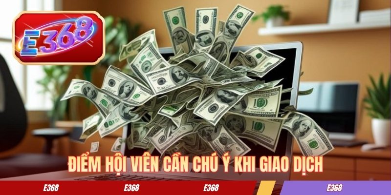 Rút Tiền E368 - Các Bước Chuyển Quỹ Về Tài Khoản Nhanh Chóng Điểm hội viên cần chú ý khi giao dịch