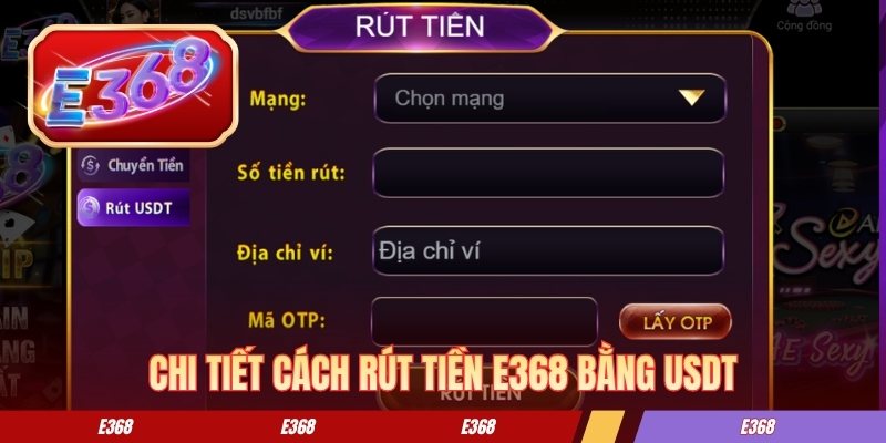 Rút Tiền E368 - Các Bước Chuyển Quỹ Về Tài Khoản Nhanh Chóng Chi tiết cách rút tiền E368 bằng USDT